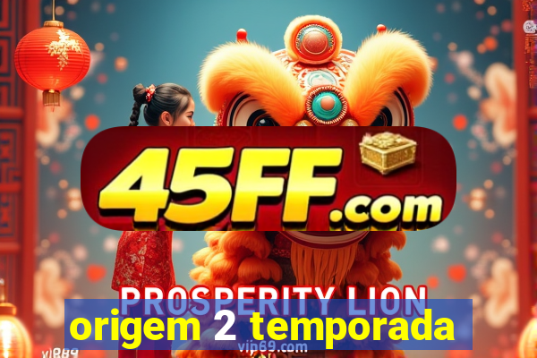 origem 2 temporada